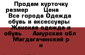 Продам курточку,размер 42  › Цена ­ 500 - Все города Одежда, обувь и аксессуары » Женская одежда и обувь   . Амурская обл.,Магдагачинский р-н